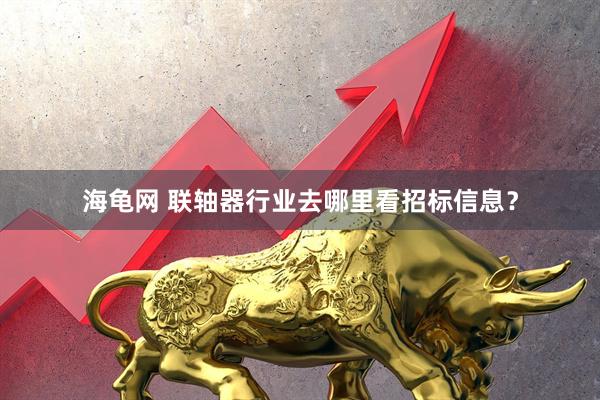海龟网 联轴器行业去哪里看招标信息？