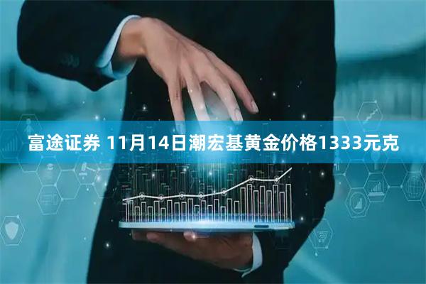 富途证券 11月14日潮宏基黄金价格1333元克