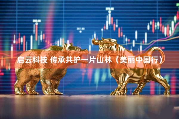 启云科技 传承共护一片山林（美丽中国行）